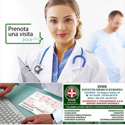 ISME - Istituto Medico Europeo Palermo, direttore sanitario Salvatore Piscitello, CONVENZIONATO SSN SERVIZIO SANITARIO NAZIONALE, Allergologia e Immunologia clinica, Audiologia, Chirurgia Ambulatoriale, Chirurgia Estetica, Chirurgia Funzionale ed estetica del naso, Chirurgia Generale, Chirurgia Laparoscopica, Chirurgia Plastica e Ricostruttiva, Dermatologia e Venereologia, Diagnostica per immagini, Endocrinologia e malattie del ricambio, Foniatria, Ginecologia ed Ostetricia, Medicina Interna, Oculistica, Otorinolaringoiatria e Chirurgia Cervico - Facciale, Otorinolaringoiatria Pediatrica, Pediatria e Neonatologia, Psicologia Clinica, CONVENZIONATO PALERMO, SSN PALERMO